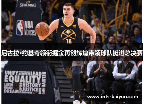 尼古拉·约基奇领衔掘金再创辉煌带领球队挺进总决赛 尼古拉·约基奇领衔掘金再创辉煌带领球队挺进总决赛